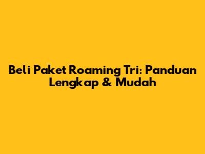 Beli Paket Roaming Tri: Panduan Lengkap & Mudah