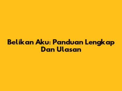 Belikan Aku: Panduan Lengkap Dan Ulasan