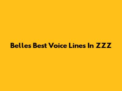 Belle's Best Voice Lines In ZZZ