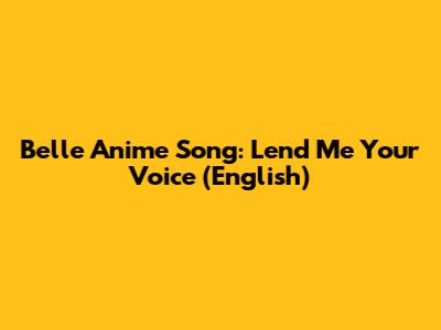 Belle Anime Song: Lend Me Your Voice (English)