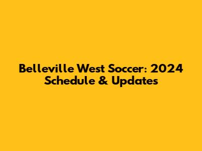 Belleville West Soccer: 2024 Schedule & Updates
