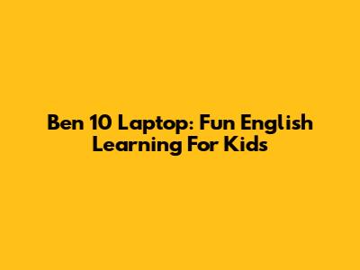 Ben 10 Laptop: Fun English Learning For Kids