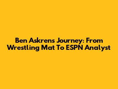 Ben Askren's Journey: From Wrestling Mat To ESPN Analyst