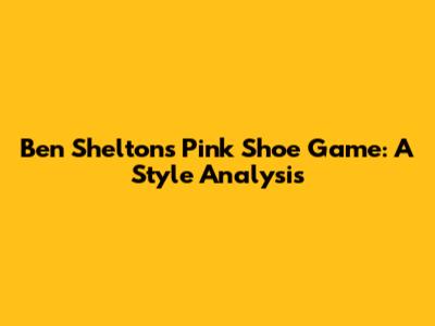 Ben Shelton's Pink Shoe Game: A Style Analysis