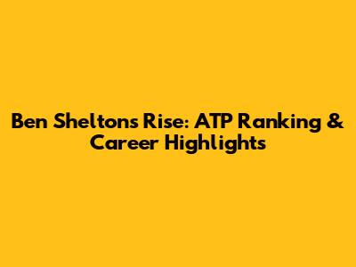 Ben Shelton's Rise: ATP Ranking & Career Highlights