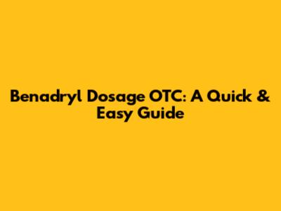 Benadryl Dosage OTC: A Quick & Easy Guide