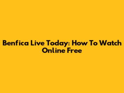 Benfica Live Today: How To Watch Online Free