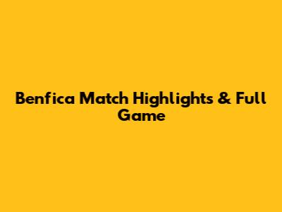 Benfica Match Highlights & Full Game