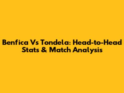 Benfica Vs Tondela: Head-to-Head Stats & Match Analysis