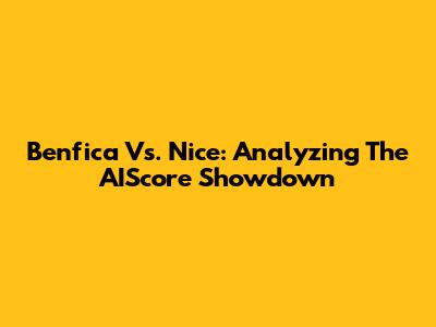 Benfica Vs. Nice: Analyzing The AIScore Showdown