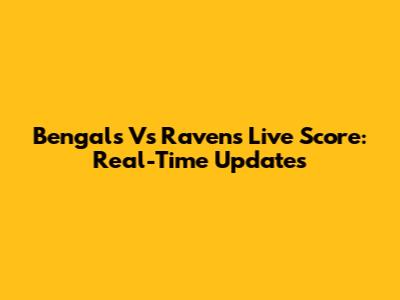Bengals Vs Ravens Live Score: Real-Time Updates