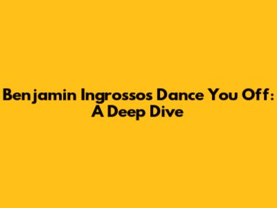Benjamin Ingrosso's 'Dance You Off': A Deep Dive