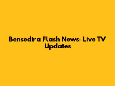 Bensedira Flash News: Live TV Updates