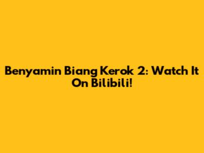 Benyamin Biang Kerok 2: Watch It On Bilibili!
