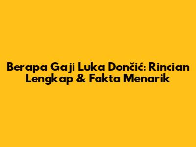 Berapa Gaji Luka Dončić: Rincian Lengkap & Fakta Menarik