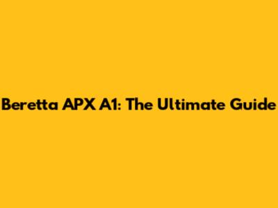 Beretta APX A1: The Ultimate Guide