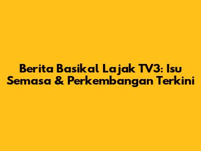 Berita Basikal Lajak TV3: Isu Semasa & Perkembangan Terkini