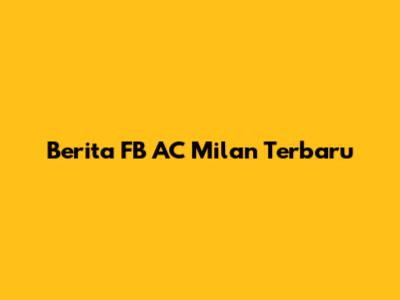 Berita FB AC Milan Terbaru