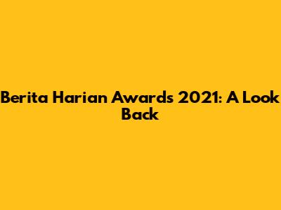 Berita Harian Awards 2021: A Look Back