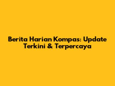 Berita Harian Kompas: Update Terkini & Terpercaya