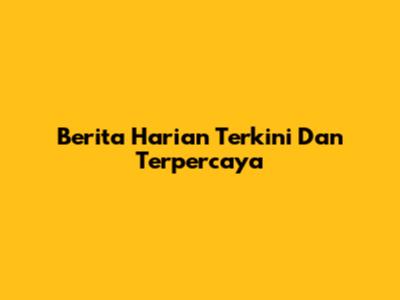 Berita Harian Terkini Dan Terpercaya