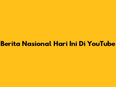 Berita Nasional Hari Ini Di YouTube