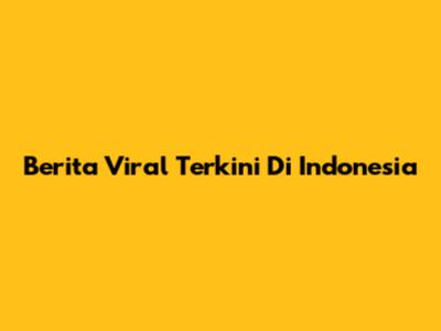 Berita Viral Terkini Di Indonesia