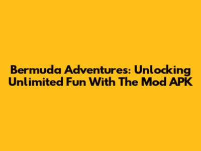 Bermuda Adventures: Unlocking Unlimited Fun With The Mod APK