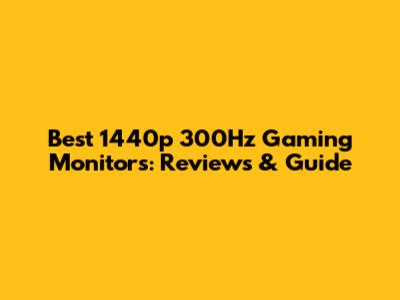 Best 1440p 300Hz Gaming Monitors: Reviews & Guide