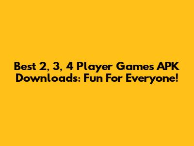 Best 2, 3, 4 Player Games APK Downloads: Fun For Everyone!