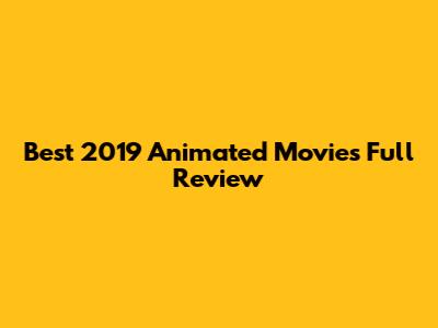 Best 2019 Animated Movies Full Review
