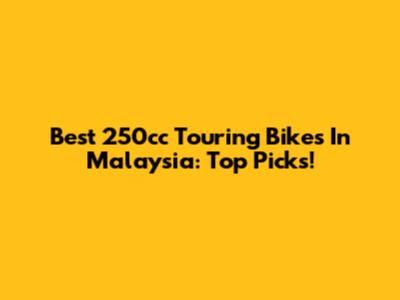 Best 250cc Touring Bikes In Malaysia: Top Picks!