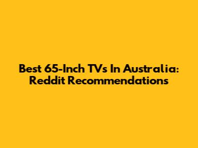 Best 65-Inch TVs In Australia: Reddit Recommendations