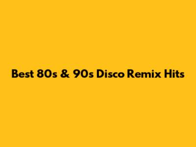 Best 80s & 90s Disco Remix Hits