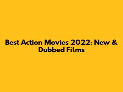 Best Action Movies 2022: New & Dubbed Films