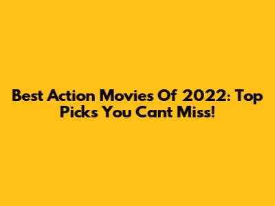 Best Action Movies Of 2022: Top Picks You Can't Miss!
