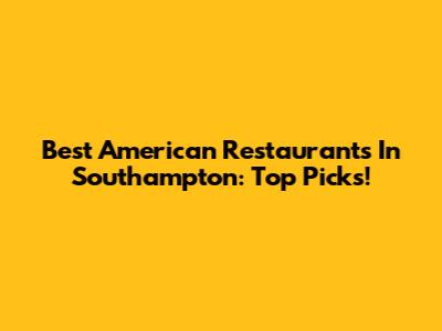 Best American Restaurants In Southampton: Top Picks!
