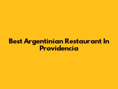 Best Argentinian Restaurant In Providencia