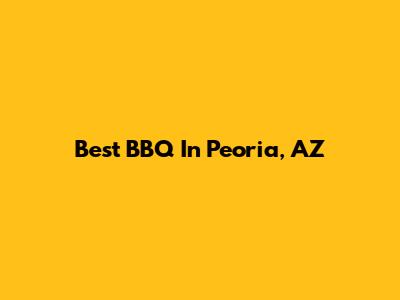 Best BBQ In Peoria, AZ