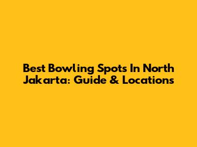 Best Bowling Spots In North Jakarta: Guide & Locations