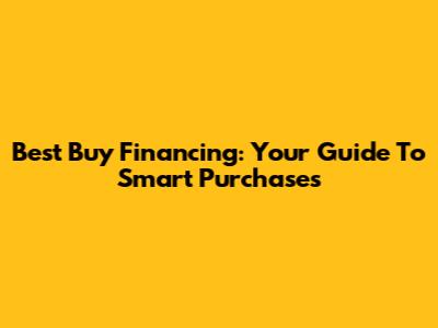 Best Buy Financing: Your Guide To Smart Purchases