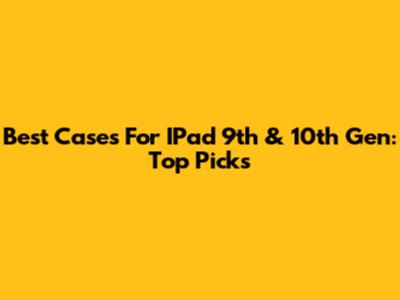 Best Cases For IPad 9th & 10th Gen: Top Picks