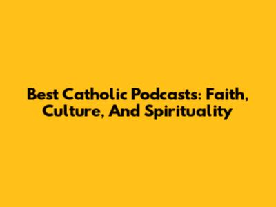 Best Catholic Podcasts: Faith, Culture, And Spirituality