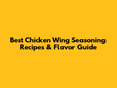 Best Chicken Wing Seasoning: Recipes & Flavor Guide