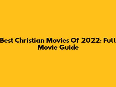 Best Christian Movies Of 2022: Full Movie Guide