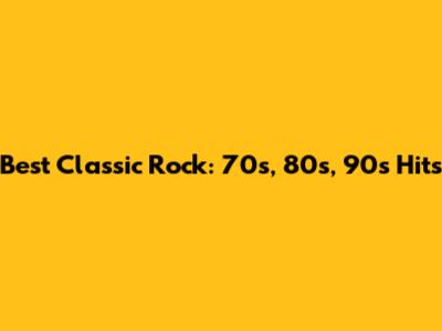 Best Classic Rock: 70s, 80s, 90s Hits
