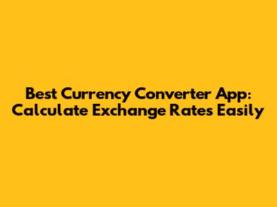 Best Currency Converter App: Calculate Exchange Rates Easily