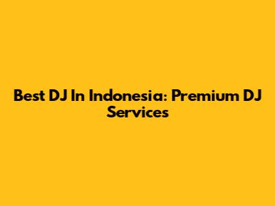 Best DJ In Indonesia: Premium DJ Services