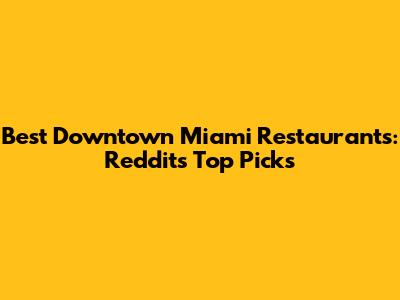 Best Downtown Miami Restaurants: Reddit's Top Picks