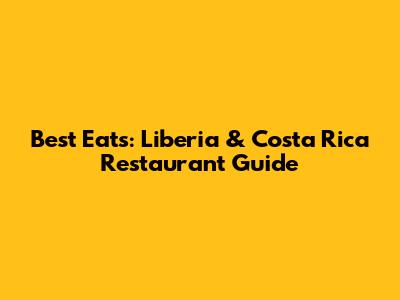 Best Eats: Liberia & Costa Rica Restaurant Guide
